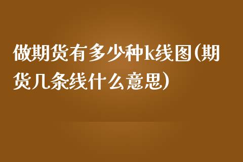 做期货有多少种k线图(期货几条线什么意思)_https://www.zztgc.com_黄金期货_第1张