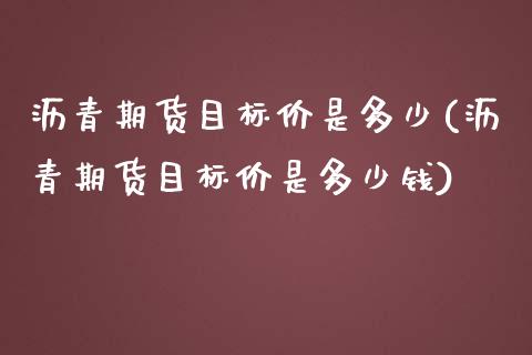 沥青期货目标价是多少(沥青期货目标价是多少钱)_https://www.zztgc.com_原油期货_第1张