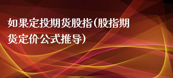 如果定投期货股指(股指期货定价公式推导)_https://www.zztgc.com_期货入门_第1张
