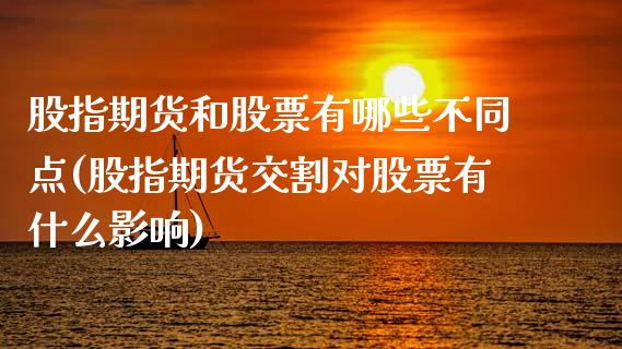 股指期货和股票有哪些不同点(股指期货交割对股票有什么影响)_https://www.zztgc.com_期货行情_第1张