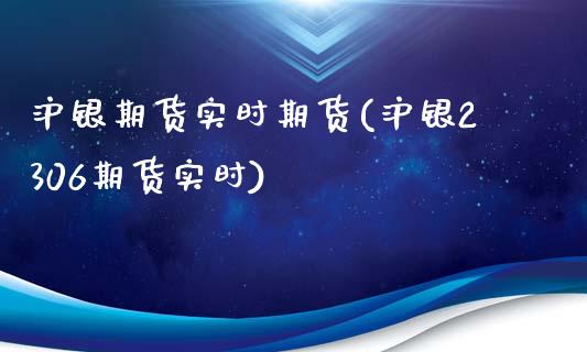 沪银期货实时期货(沪银2306期货实时)_https://www.zztgc.com_期货入门_第1张