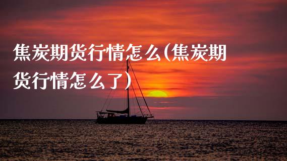 焦炭期货行情怎么(焦炭期货行情怎么了)_https://www.zztgc.com_原油期货_第1张