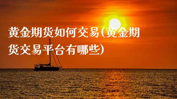 黄金期货如何交易(黄金期货交易平台有哪些)_https://www.zztgc.com_黄金期货_第1张