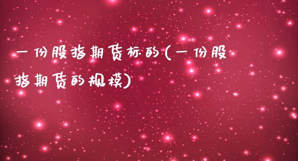 一份股指期货标的(一份股指期货的规模)_https://www.zztgc.com_原油期货_第1张