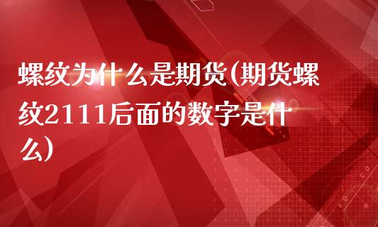 螺纹为什么是期货(期货螺纹2111后面的数字是什么)_https://www.zztgc.com_期货直播_第1张