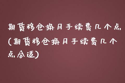 期货移仓换月手续费几个点(期货移仓换月手续费几个点合适)_https://www.zztgc.com_期货入门_第1张