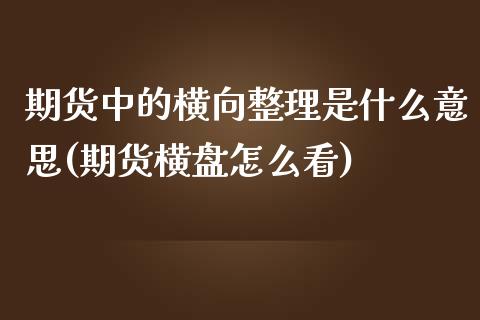 期货中的横向整理是什么意思(期货横盘怎么看)_https://www.zztgc.com_原油期货_第1张