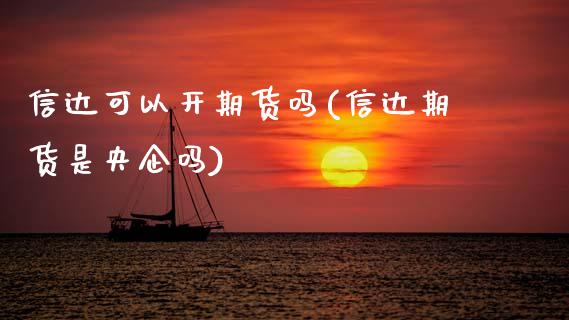 信达可以开期货吗(信达期货是央企吗)_https://www.zztgc.com_期货行情_第1张