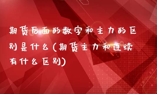 期货后面的数字和主力的区别是什么(期货主力和连续有什么区别)_https://www.zztgc.com_黄金期货_第1张