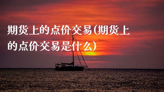 期货上的点价交易(期货上的点价交易是什么)_https://www.zztgc.com_期货开户_第1张