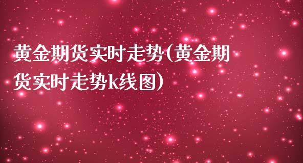 黄金期货实时走势(黄金期货实时走势k线图)_https://www.zztgc.com_期货直播_第1张