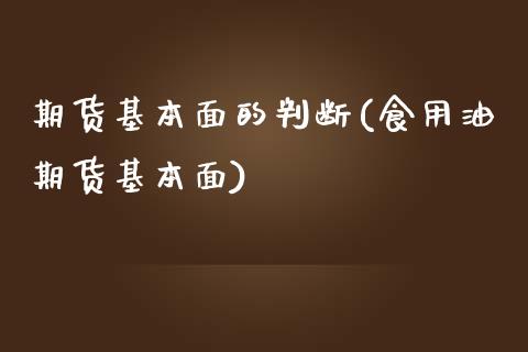 期货基本面的判断(食用油期货基本面)_https://www.zztgc.com_期货入门_第1张