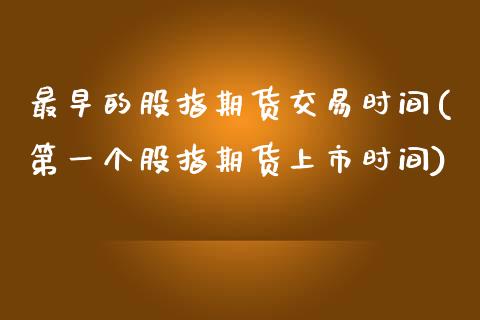 最早的股指期货交易时间(第一个股指期货上市时间)_https://www.zztgc.com_期货行情_第1张