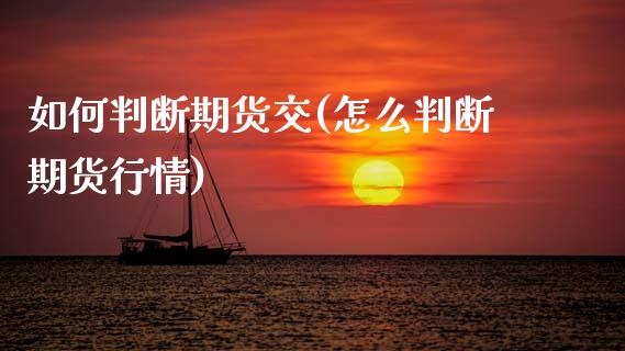如何判断期货交(怎么判断期货行情)_https://www.zztgc.com_期货入门_第1张