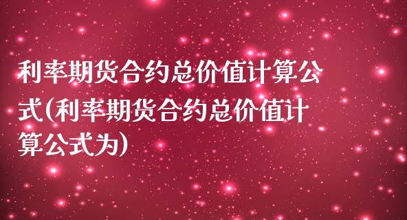 利率期货合约总价值计算公式(利率期货合约总价值计算公式为)_https://www.zztgc.com_黄金期货_第1张