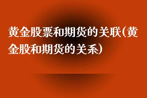 黄金股票和期货的关联(黄金股和期货的关系)_https://www.zztgc.com_期货行情_第1张