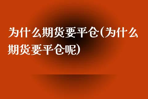 为什么期货要平仓(为什么期货要平仓呢)_https://www.zztgc.com_黄金期货_第1张