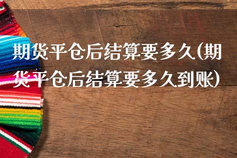 期货平仓后结算要多久(期货平仓后结算要多久到账)_https://www.zztgc.com_期货入门_第1张