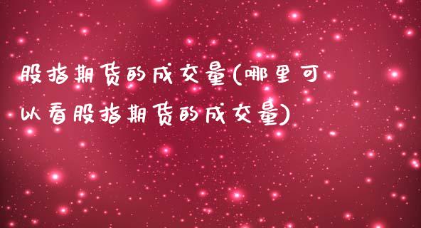 股指期货的成交量(哪里可以看股指期货的成交量)_https://www.zztgc.com_黄金期货_第1张
