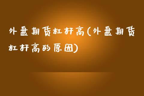 外盘期货杠杆高(外盘期货杠杆高的原因)_https://www.zztgc.com_期货直播_第1张