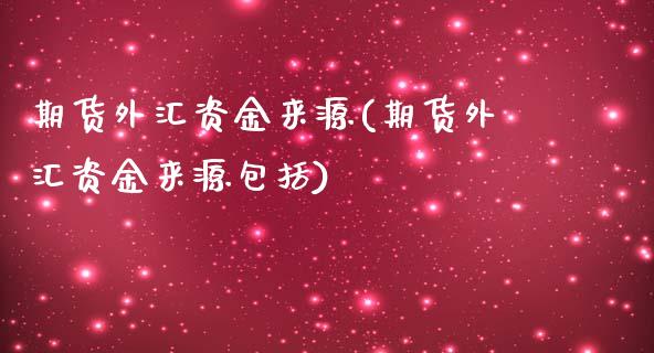 期货外汇资金来源(期货外汇资金来源包括)_https://www.zztgc.com_期货入门_第1张