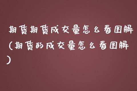 期货期货成交量怎么看图解(期货的成交量怎么看图解)_https://www.zztgc.com_原油期货_第1张