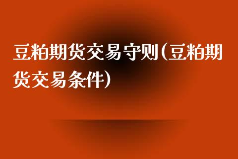 豆粕期货交易守则(豆粕期货交易条件)_https://www.zztgc.com_黄金期货_第1张