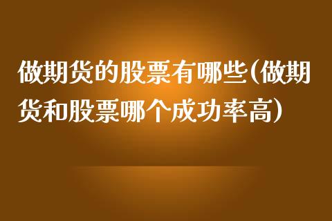 做期货的股票有哪些(做期货和股票哪个成功率高)_https://www.zztgc.com_期货行情_第1张