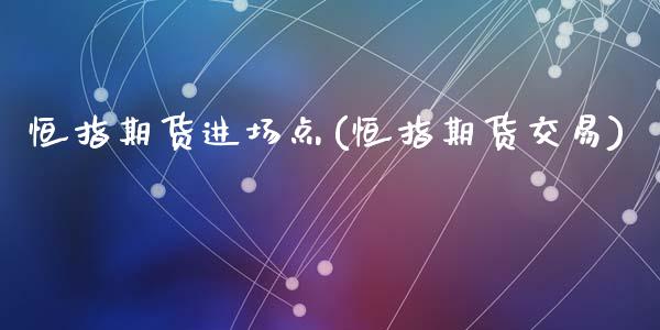 恒指期货进场点(恒指期货交易)_https://www.zztgc.com_期货直播_第1张