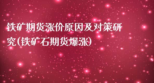 铁矿期货涨价原因及对策研究(铁矿石期货爆涨)_期货入门_第1张_珍投期货网 铁矿期货涨价原因及对策研究(铁矿石期货爆涨)_https://www.zztgc.com_期货入门_第1张
