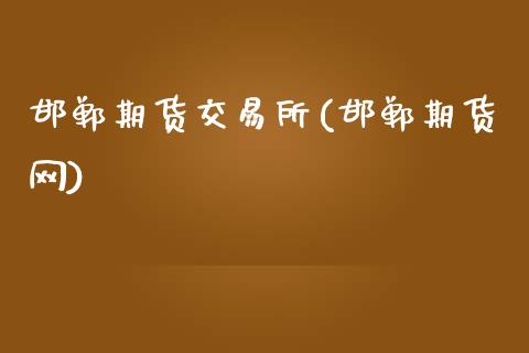 邯郸期货交易所(邯郸期货网)_https://www.zztgc.com_期货行情_第1张