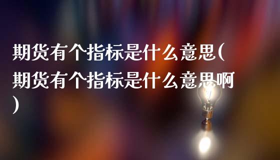 期货有个指标是什么意思(期货有个指标是什么意思啊)_https://www.zztgc.com_黄金期货_第1张