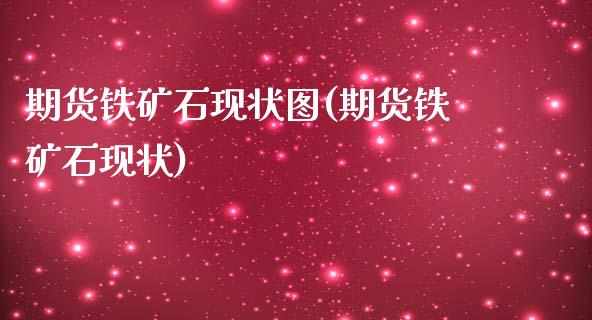 期货铁矿石现状图(期货铁矿石现状)_https://www.zztgc.com_期货行情_第1张