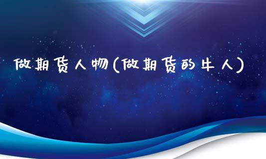 做期货人物(做期货的牛人)_https://www.zztgc.com_期货行情_第1张