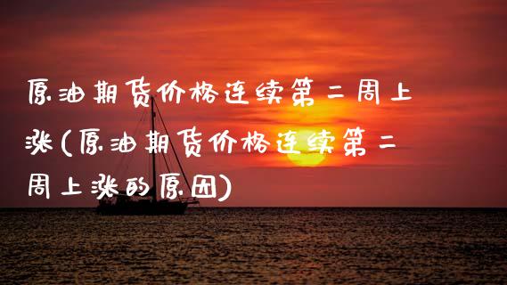 原油期货价格连续第二周上涨(原油期货价格连续第二周上涨的原因)_https://www.zztgc.com_期货开户_第1张