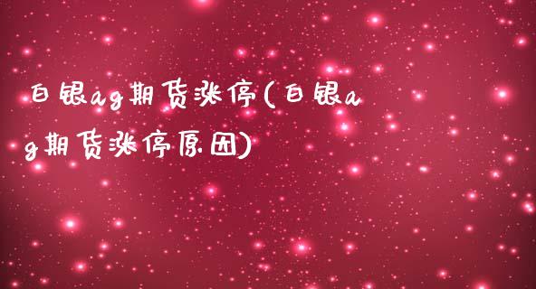 白银ag期货涨停(白银ag期货涨停原因)_https://www.zztgc.com_期货入门_第1张
