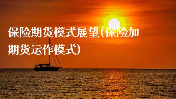 保险期货模式展望(保险加期货运作模式)_https://www.zztgc.com_期货入门_第1张