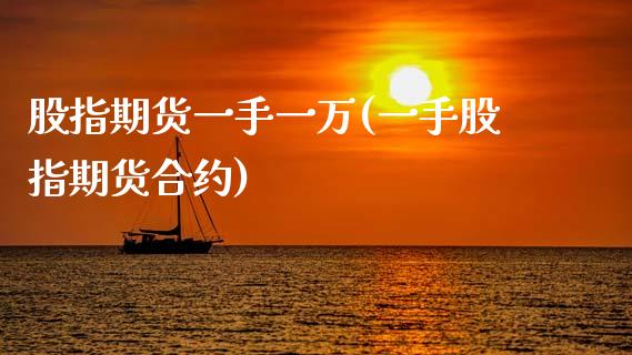 股指期货一手一万(一手股指期货合约)_https://www.zztgc.com_期货入门_第1张