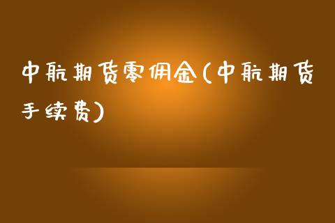 中航期货零佣金(中航期货手续费)_https://www.zztgc.com_期货直播_第1张