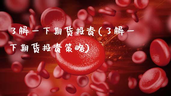 了解一下期货投资(了解一下期货投资策略)_https://www.zztgc.com_原油期货_第1张