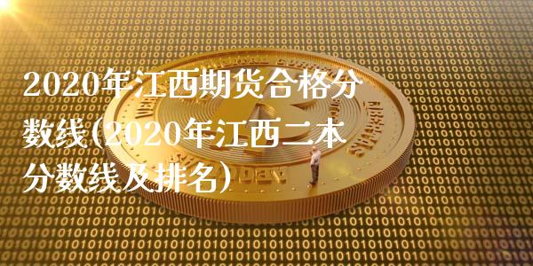 2020年江西期货合格分数线(2020年江西二本分数线及排名)_https://www.zztgc.com_期货行情_第1张