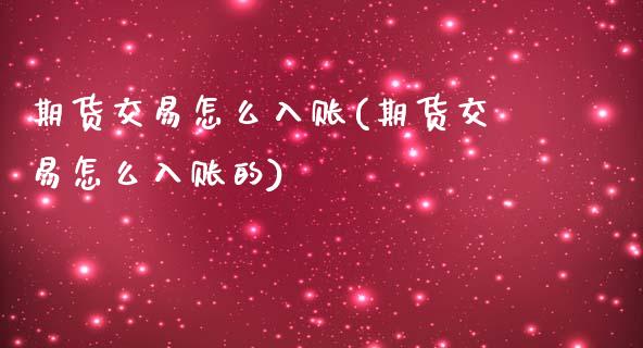 期货交易怎么入账(期货交易怎么入账的)_https://www.zztgc.com_期货入门_第1张