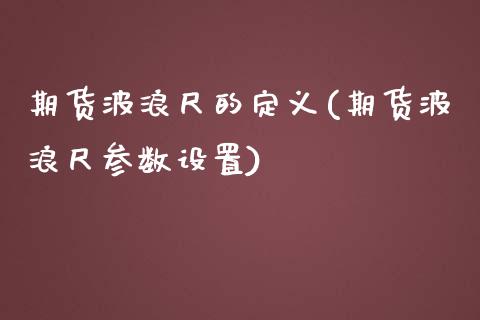 期货波浪尺的定义(期货波浪尺参数设置)_https://www.zztgc.com_原油期货_第1张
