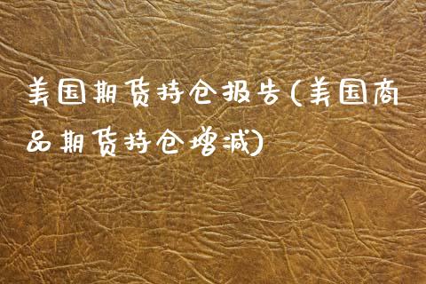 美国期货持仓报告(美国商品期货持仓增减)_https://www.zztgc.com_黄金期货_第1张