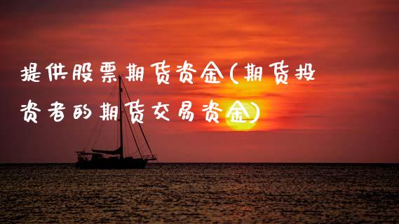 提供股票期货资金(期货投资者的期货交易资金)_https://www.zztgc.com_黄金期货_第1张