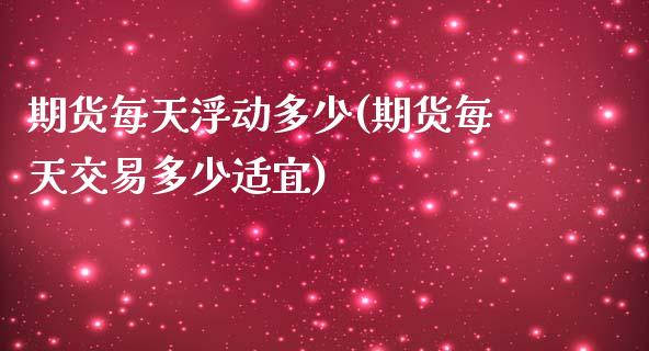 期货每天浮动多少(期货每天交易多少适宜)_https://www.zztgc.com_黄金期货_第1张
