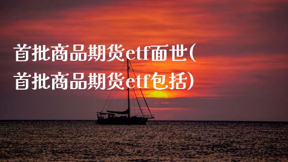 首批商品期货etf面世(首批商品期货etf包括)_原油期货_第1张_珍投期货网 首批商品期货etf面世(首批商品期货etf包括)_https://www.zztgc.com_原油期货_第1张