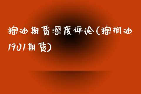 棕油期货深度评论(棕榈油1901期货)_https://www.zztgc.com_原油期货_第1张