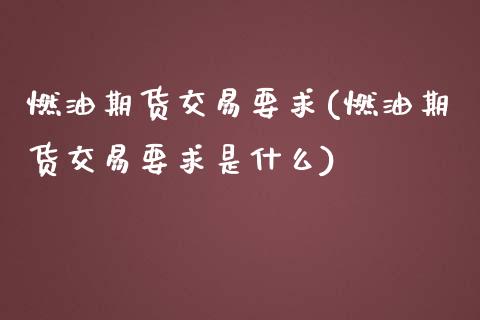 燃油期货交易要求(燃油期货交易要求是什么)_https://www.zztgc.com_期货直播_第1张