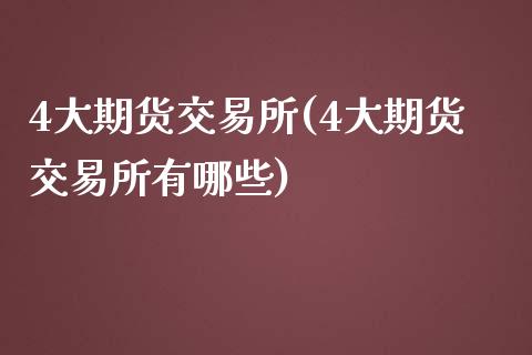 4大期货交易所(4大期货交易所有哪些)_https://www.zztgc.com_期货入门_第1张